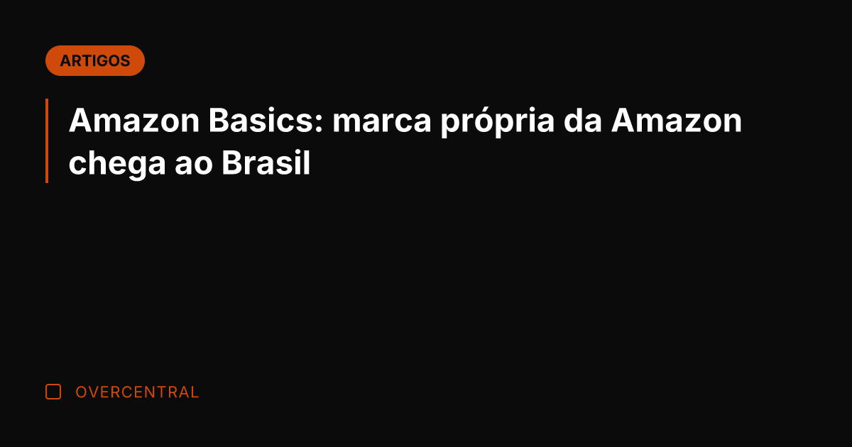 Amazon Basics: marca própria da Amazon chega ao Brasil
