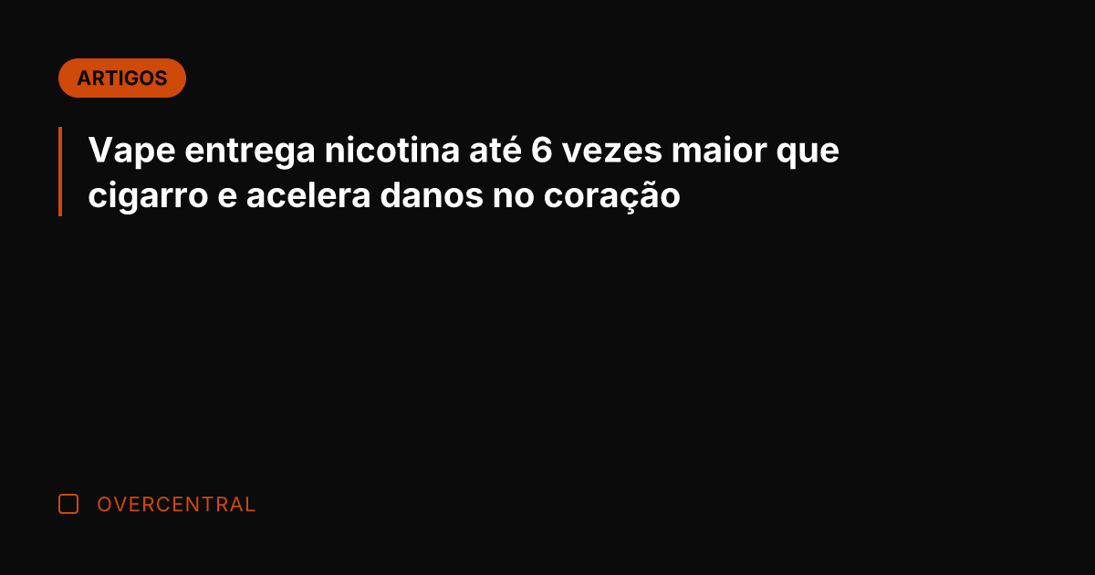 Vape entrega nicotina até 6 vezes maior que cigarro e acelera danos