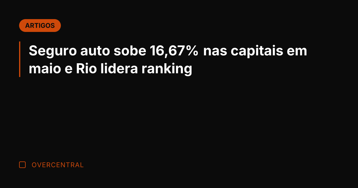 Seguro auto sobe 16,67% nas capitais em maio e Rio lidera ranking