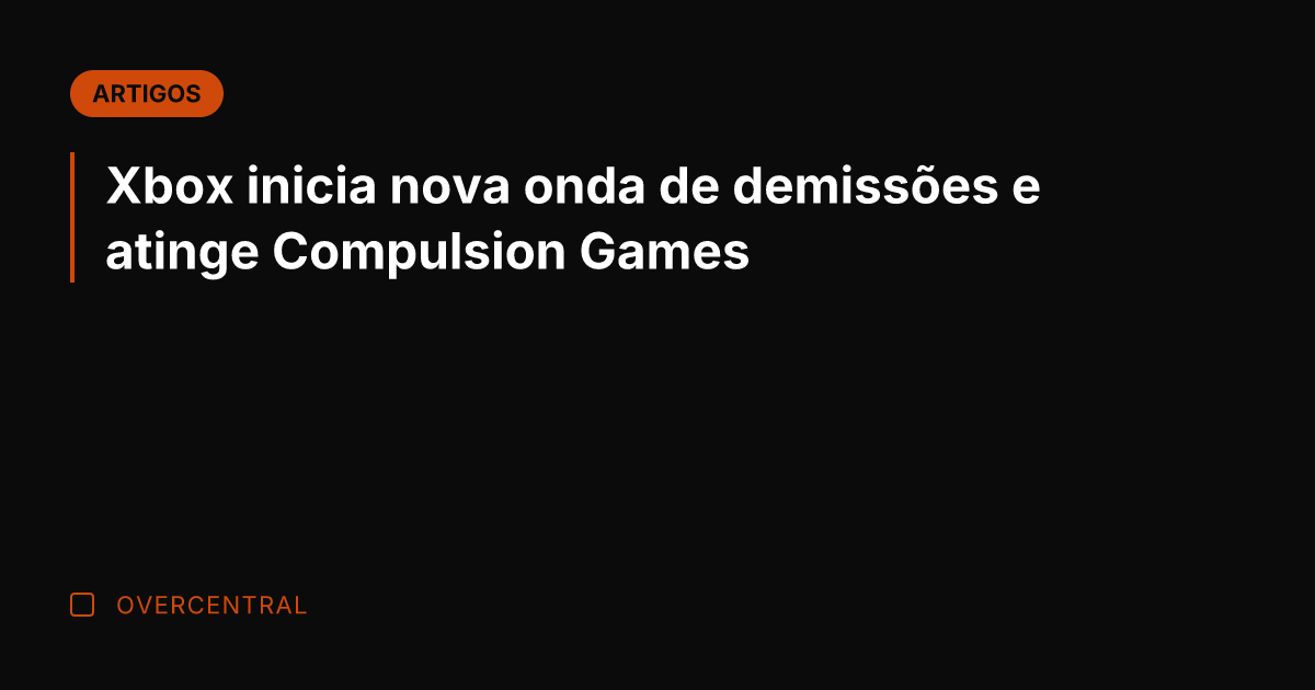 Xbox inicia nova onda de demissões e atinge Compulsion Games Xbox inicia nova onda de demissões e atinge Compulsion Games