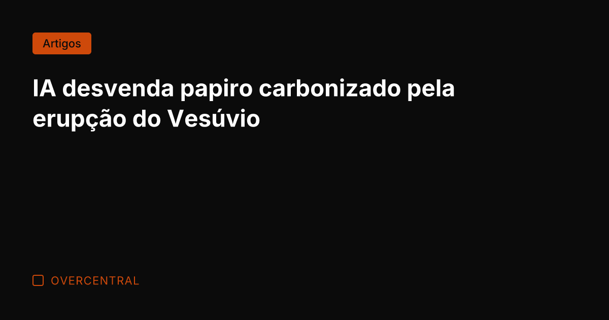 IA desvenda papiro carbonizado pela erupção do Vesúvio
