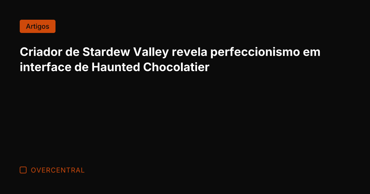 Criador de Stardew Valley revela perfeccionismo em interface de Haunted Chocolatier