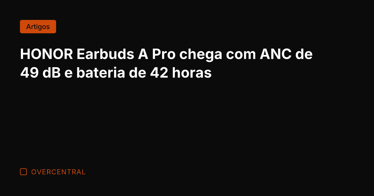 HONOR Earbuds A Pro chega com ANC de 49 dB e bateria