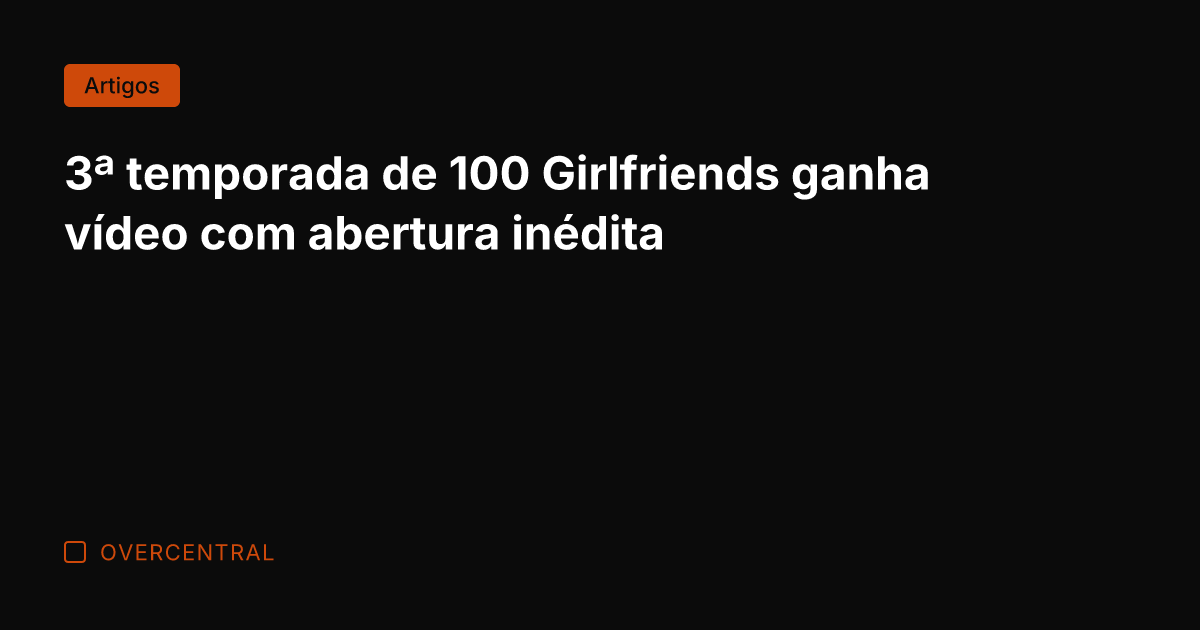 3ª temporada de 100 Girlfriends ganha vídeo com abertura inédita