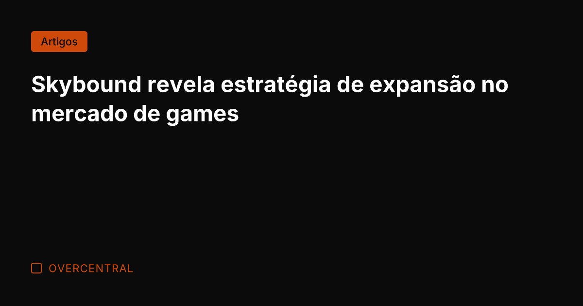 Skybound revela estratégia de expansão no mercado de games