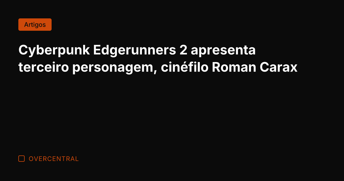 Cyberpunk Edgerunners 2 apresenta terceiro personagem, cinéfilo Roman Carax