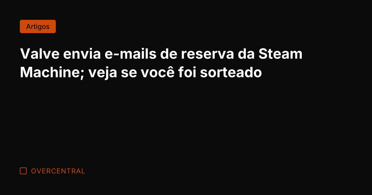 Valve envia e-mails de reserva da Steam Machine; veja se você foi Valve envia e-mails de reserva da Steam Machine; veja se você foi