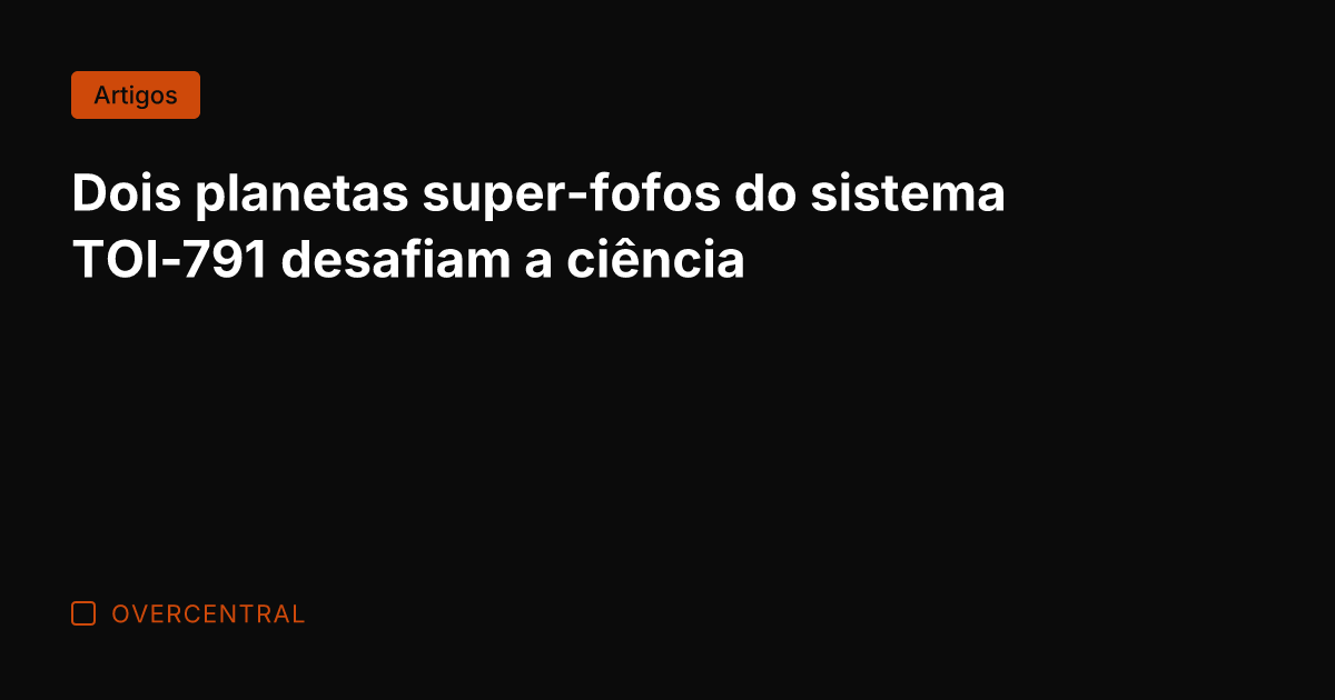Dois planetas super-fofos do sistema TOI-791 desafiam a ciência