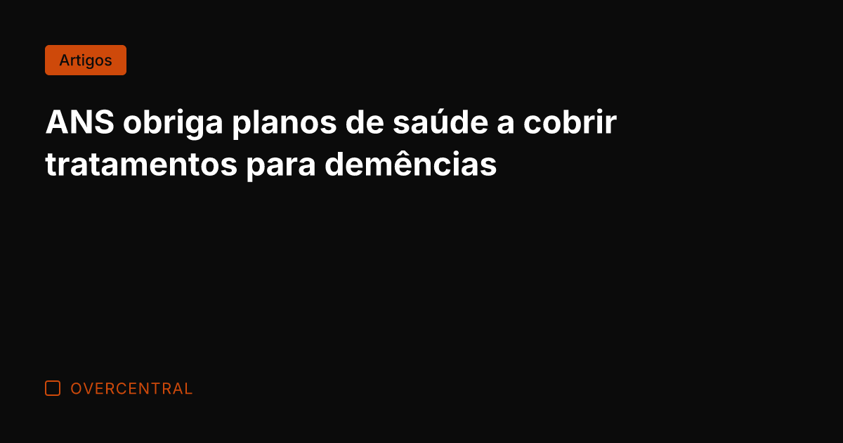 ANS obriga planos de saúde a cobrir tratamentos para demências