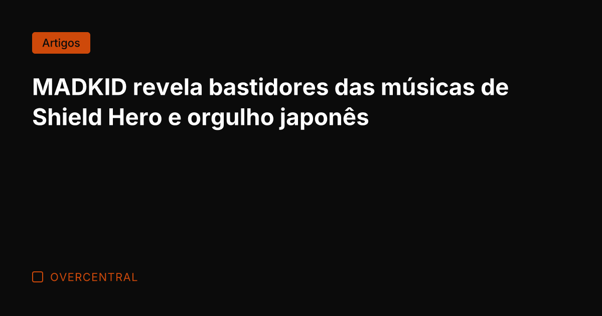 MADKID revela bastidores das músicas de Shield Hero e orgulho japonês