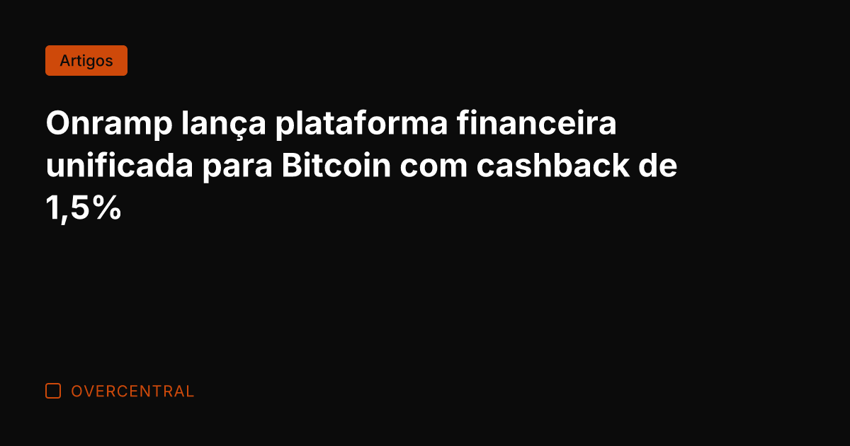 Onramp lança plataforma financeira unificada para Bitcoin com cashback de 1,5%