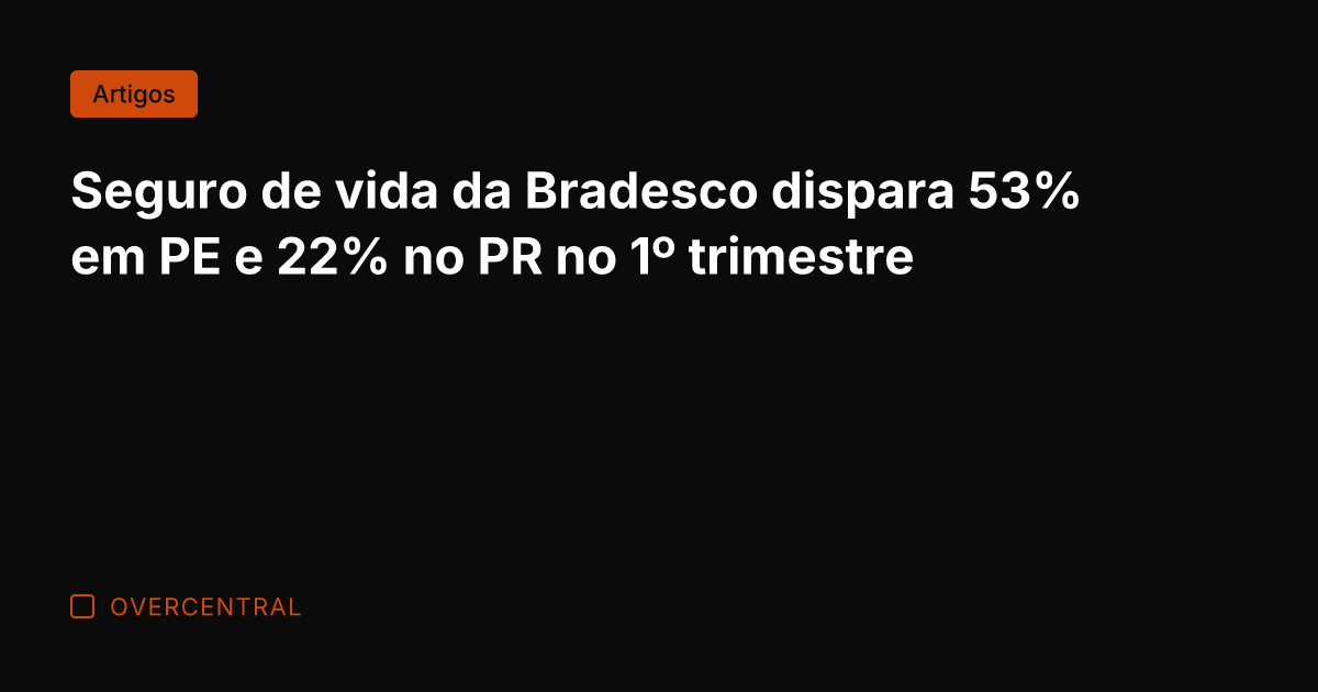 Seguro de vida da Bradesco dispara 53% em PE e 22% no