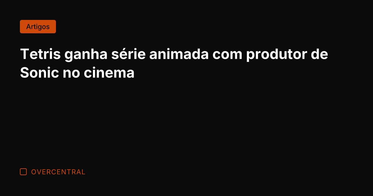 Tetris ganha série animada com produtor de Sonic no cinema