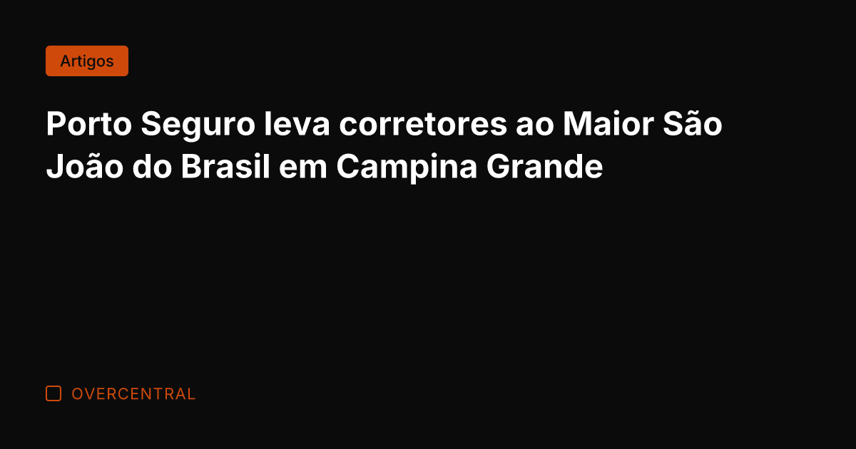 Porto Seguro leva corretores ao Maior São João do Brasil em Campina
