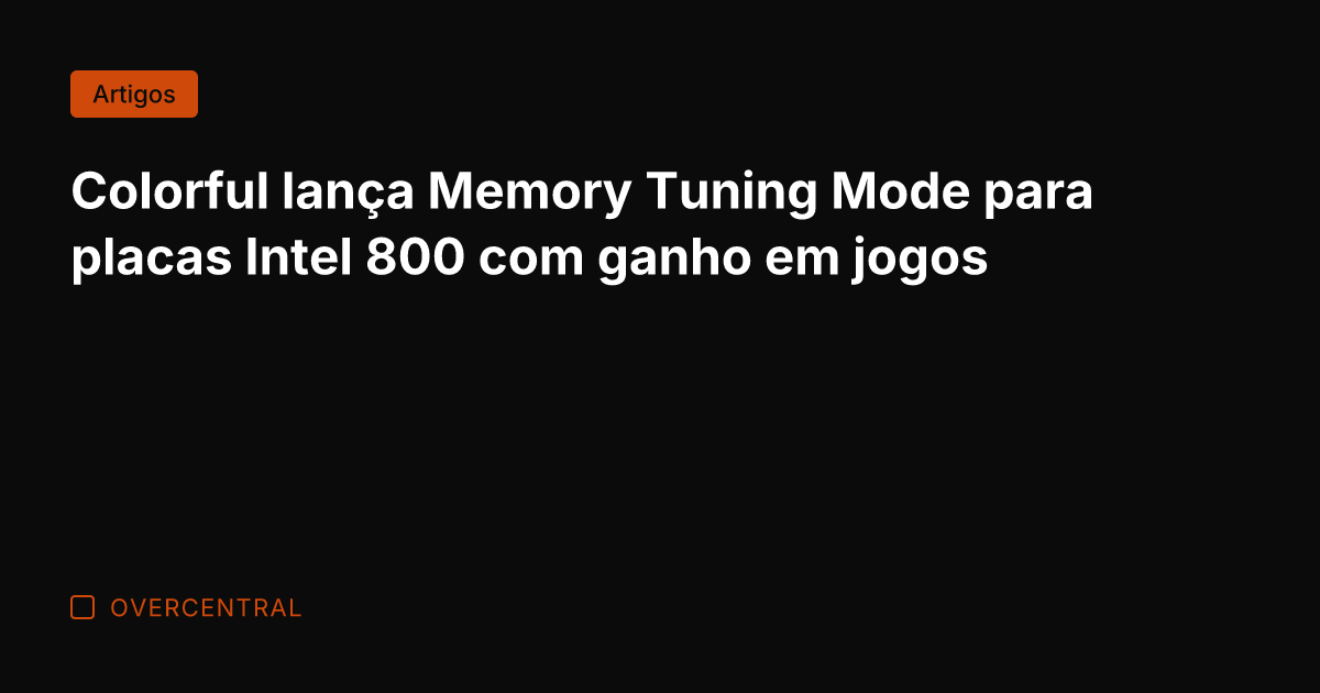 Colorful lança Memory Tuning Mode para placas Intel 800 com ganho em