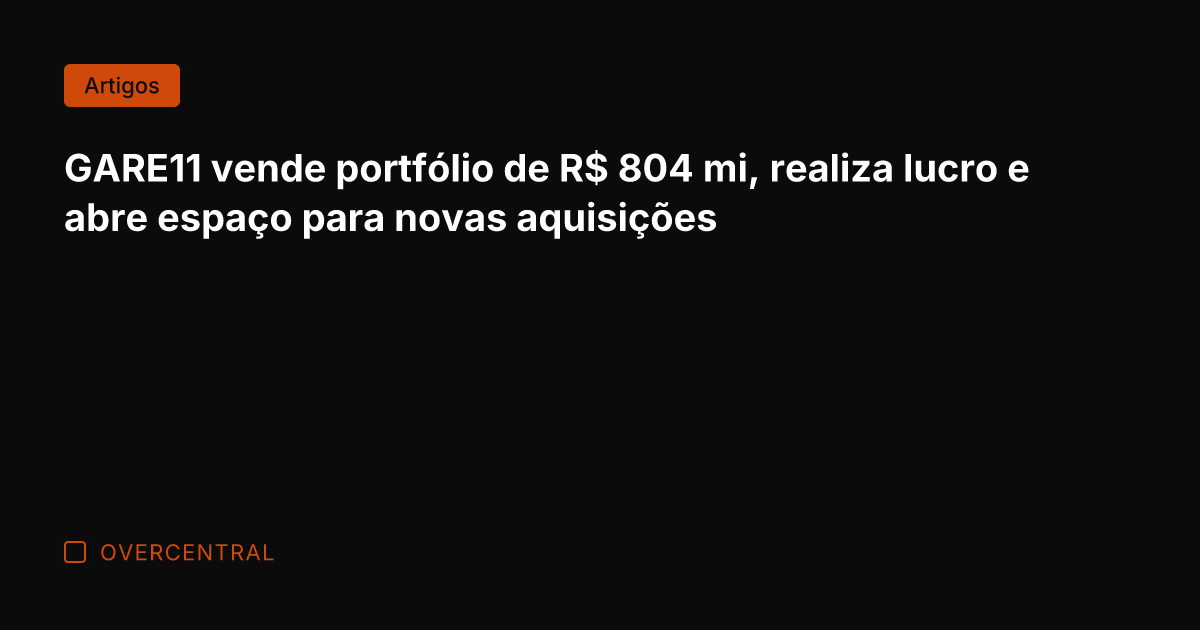 GARE11 vende portfólio de R$ 804 mi, realiza lucro e abre espaço GARE11 vende portfólio de R$ 804 mi, realiza lucro e abre espaço