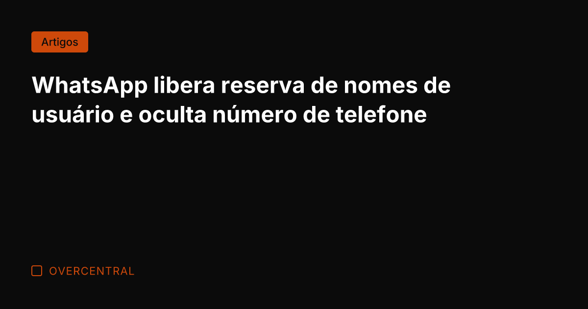 WhatsApp libera reserva de nomes de usuário e oculta número de telefone
