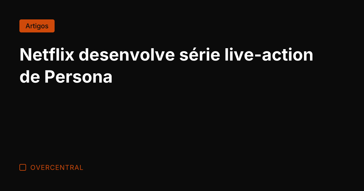 Netflix desenvolve série live-action de Persona
