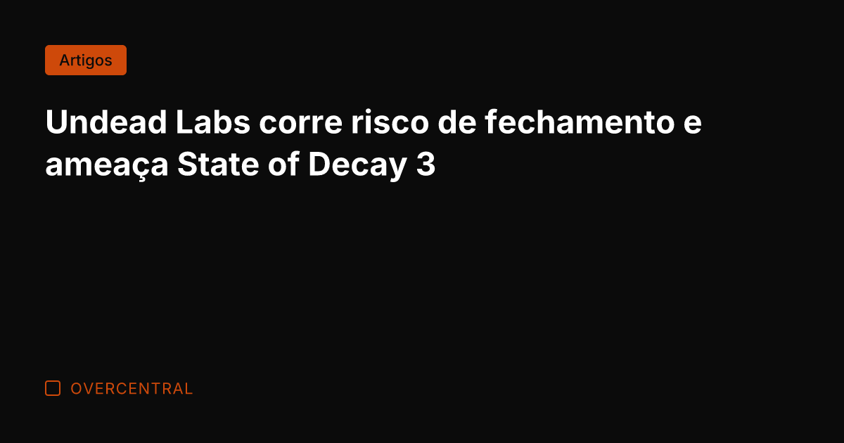 Undead Labs corre risco de fechamento e ameaça State of Decay 3 Undead Labs corre risco de fechamento e ameaça State of Decay 3