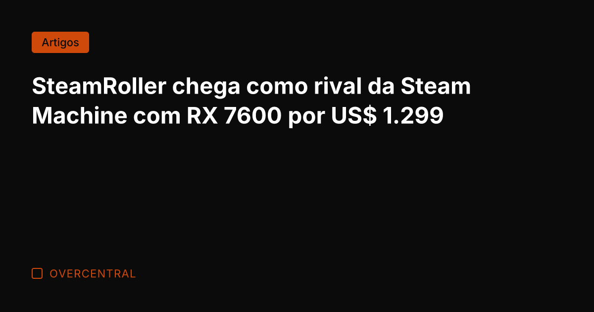 SteamRoller chega como rival da Steam Machine com RX 7600 por US$