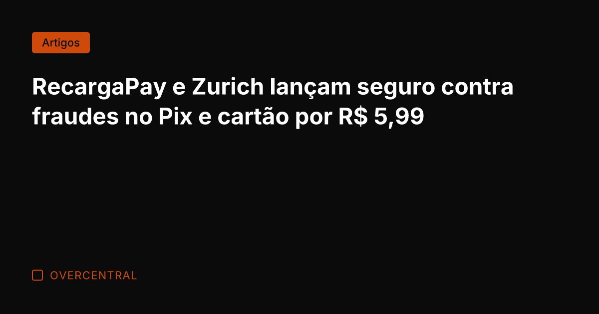 RecargaPay e Zurich lançam seguro contra fraudes no Pix e cartão por