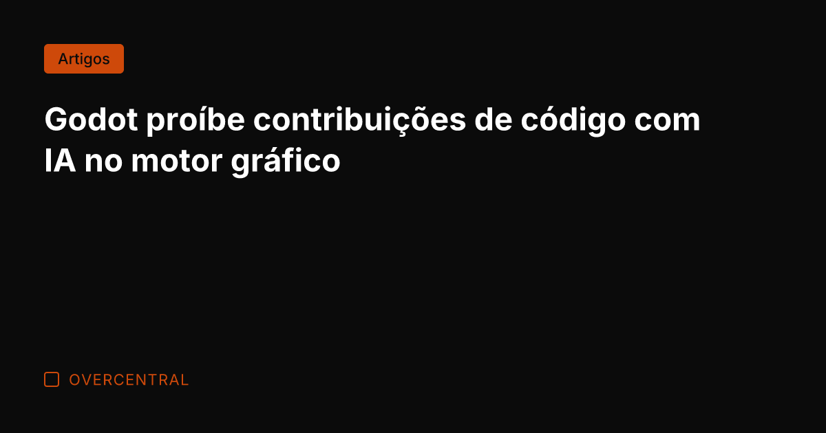 Godot proíbe contribuições de código com IA no motor gráfico Godot proíbe contribuições de código com IA no motor gráfico