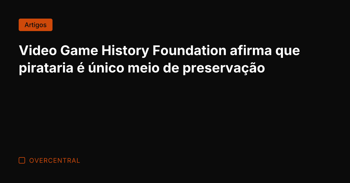 Video Game History Foundation afirma que pirataria é único meio de preservação