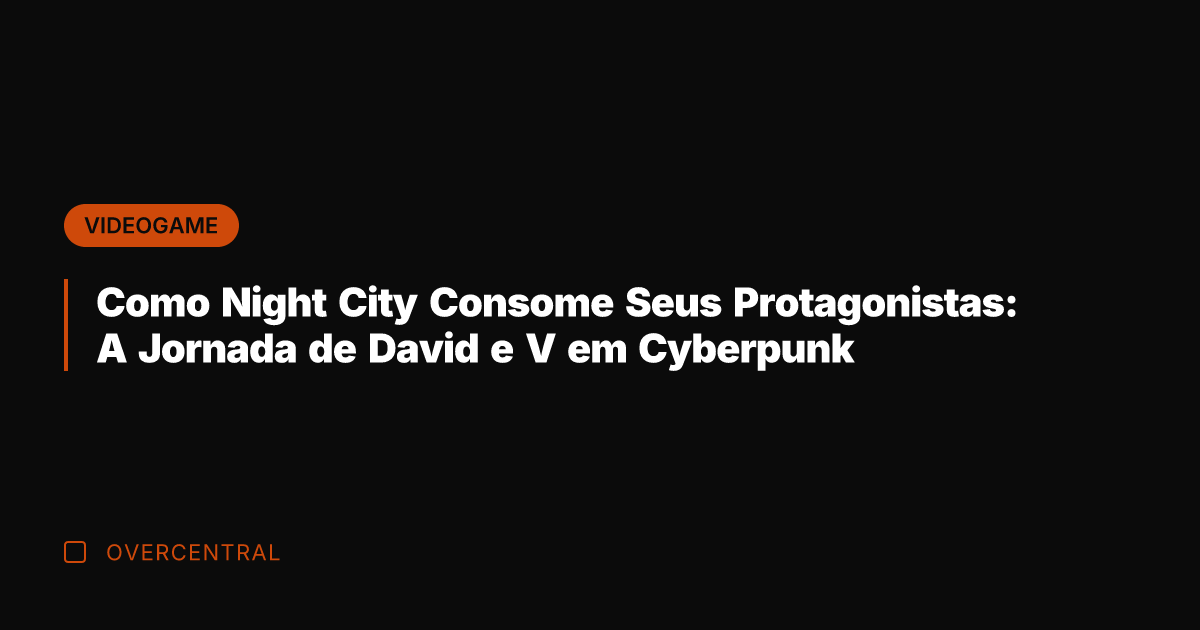 Como Night City Consome Seus Protagonistas: A Jornada de David e V