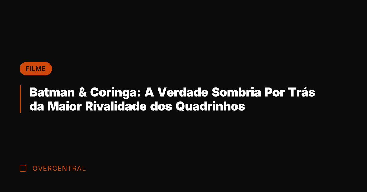 Batman & Coringa: A Verdade Sombria Por Trás da Maior Rivalidade dos