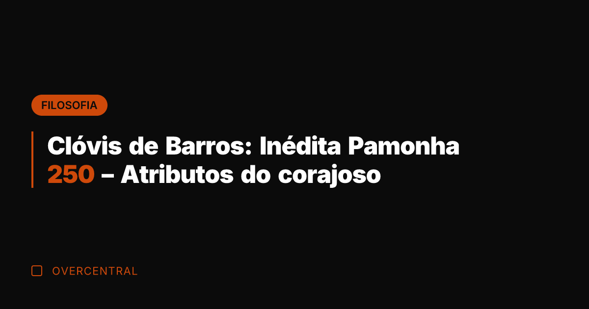 Clóvis de Barros: Inédita Pamonha 250 - Atributos do corajoso