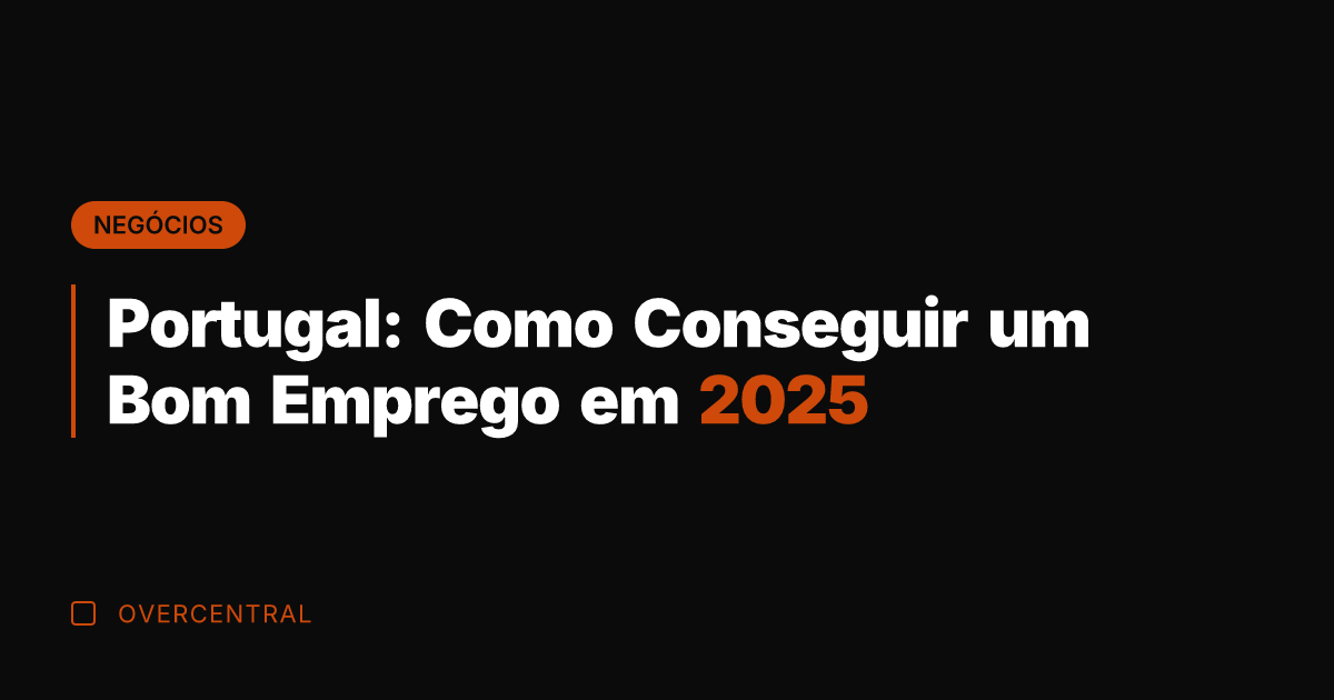 Portugal: Como Conseguir um Bom Emprego em 2025 Portugal: Como Conseguir um Bom Emprego em 2025