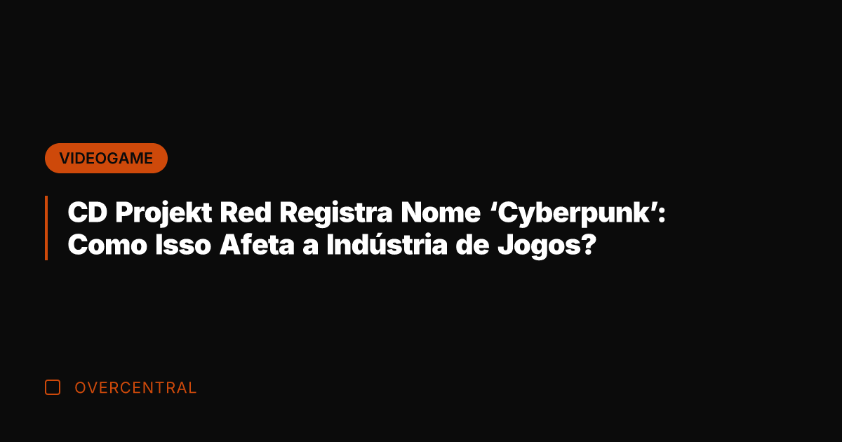 CD Projekt Red Registra Nome 'Cyberpunk': Como Isso Afeta a Indústria de