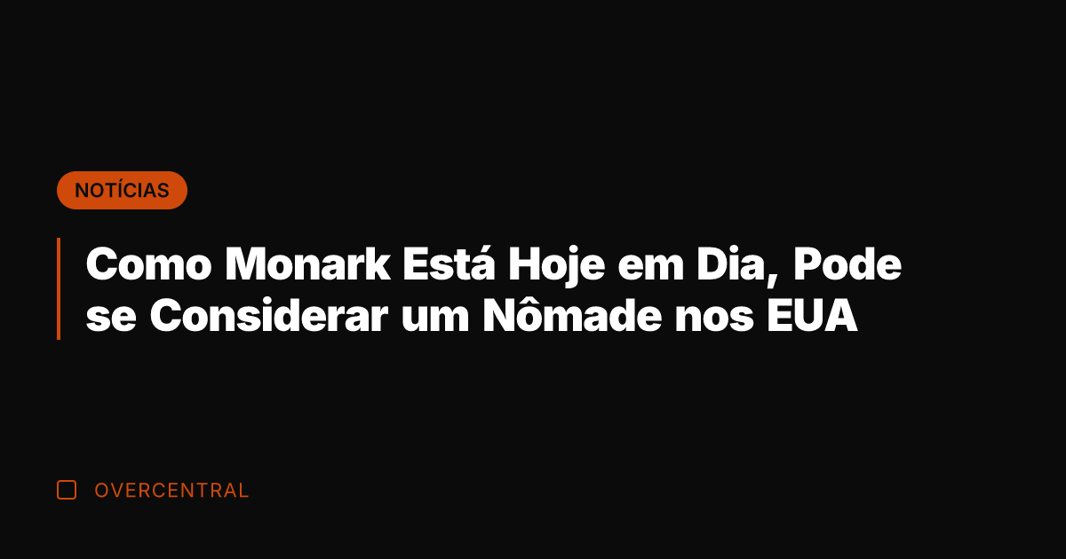 Como Monark Está Hoje em Dia, Pode se Considerar um Nômade nos
