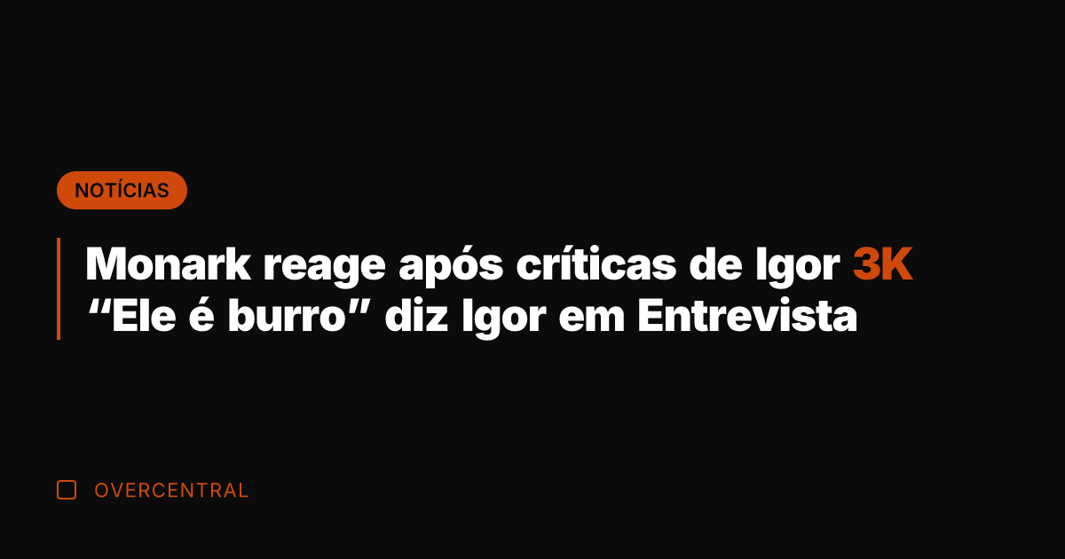 Monark reage após críticas de Igor 3K "Ele é burro" diz Igor