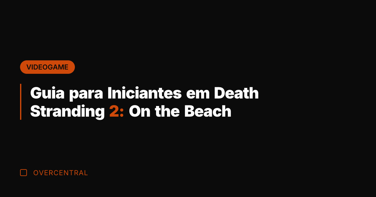Guia para Iniciantes em Death Stranding 2: On the Beach