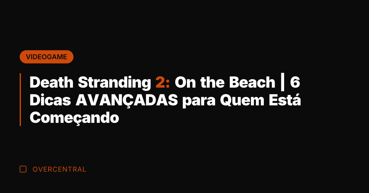 Death Stranding 2: On the Beach | 6 Dicas AVANÇADAS para Quem