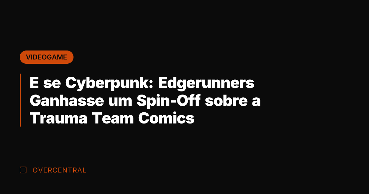 E se Cyberpunk: Edgerunners Ganhasse um Spin-Off sobre a Trauma Team Comics