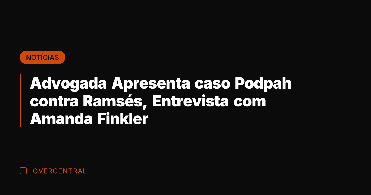 Advogada Apresenta caso Podpah contra Ramsés, Entrevista com Amanda Finkler