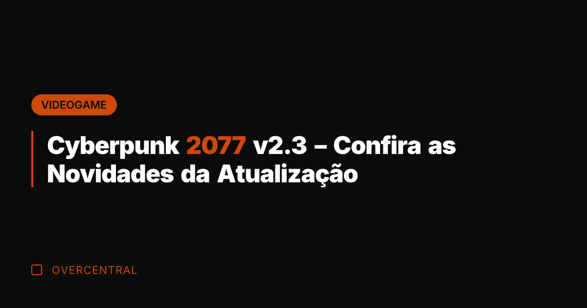 Cyberpunk 2077 v2.3 - Confira as Novidades da Atualização
