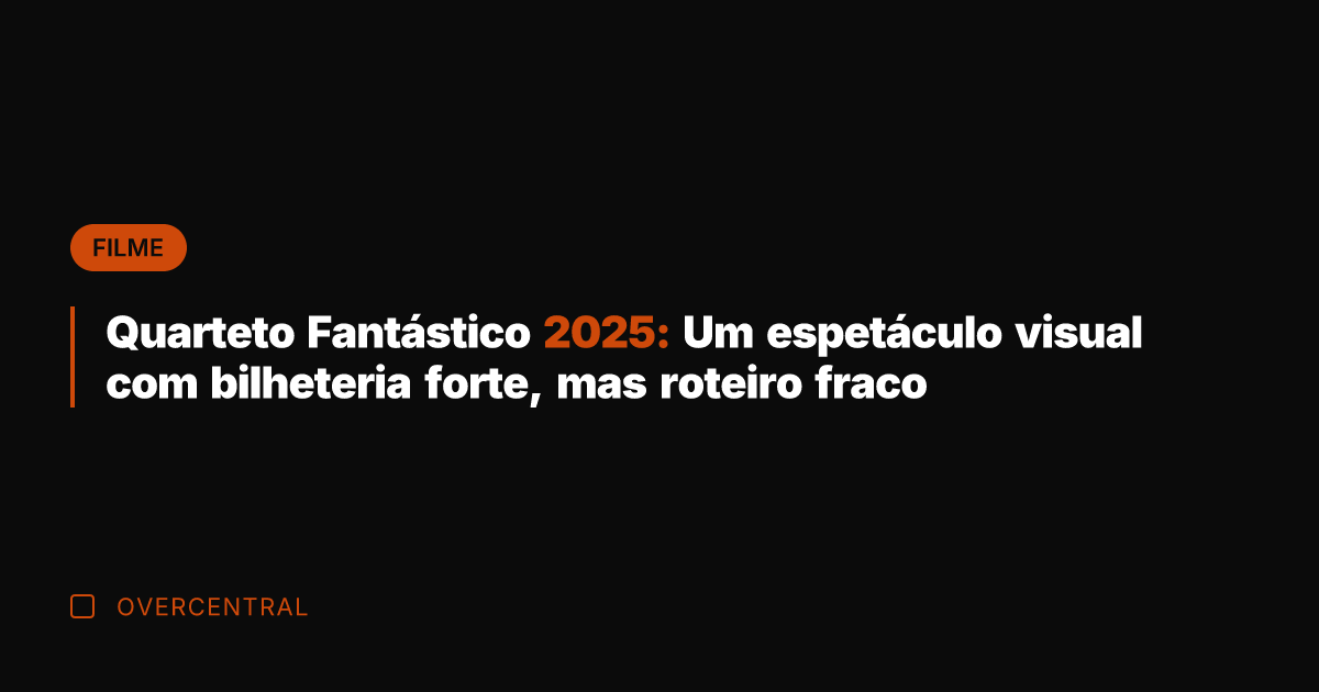 Quarteto Fantástico 2025: Um espetáculo visual com bilheteria forte, mas roteiro fraco Quarteto Fantástico 2025: Um espetáculo visual com bilheteria forte, mas roteiro fraco
