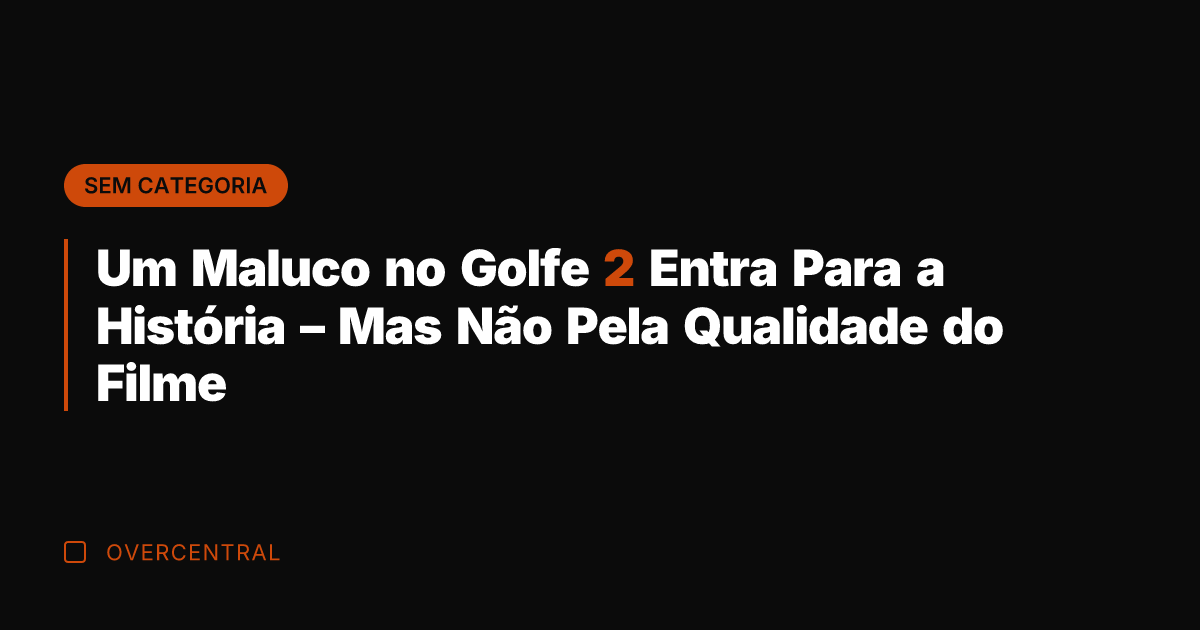 Um Maluco no Golfe 2 Entra Para a História – Mas Não