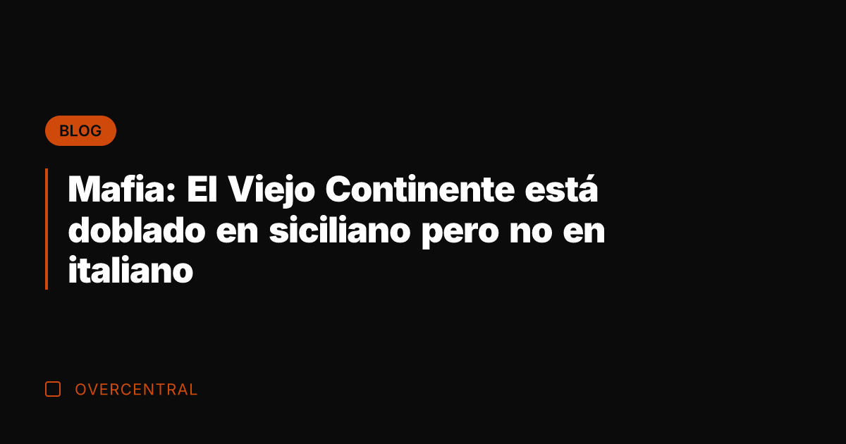 Mafia: El Viejo Continente está doblado en siciliano pero no en italiano