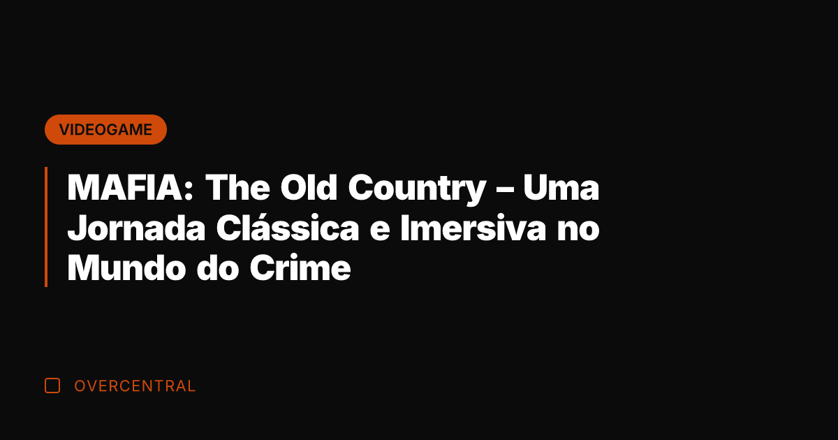 MAFIA: The Old Country – Uma Jornada Clássica e Imersiva no Mundo