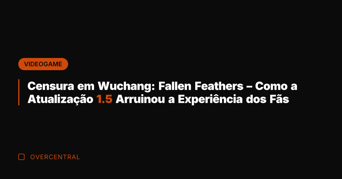 Censura em Wuchang: Fallen Feathers – Como a Atualização 1.5 Arruinou a