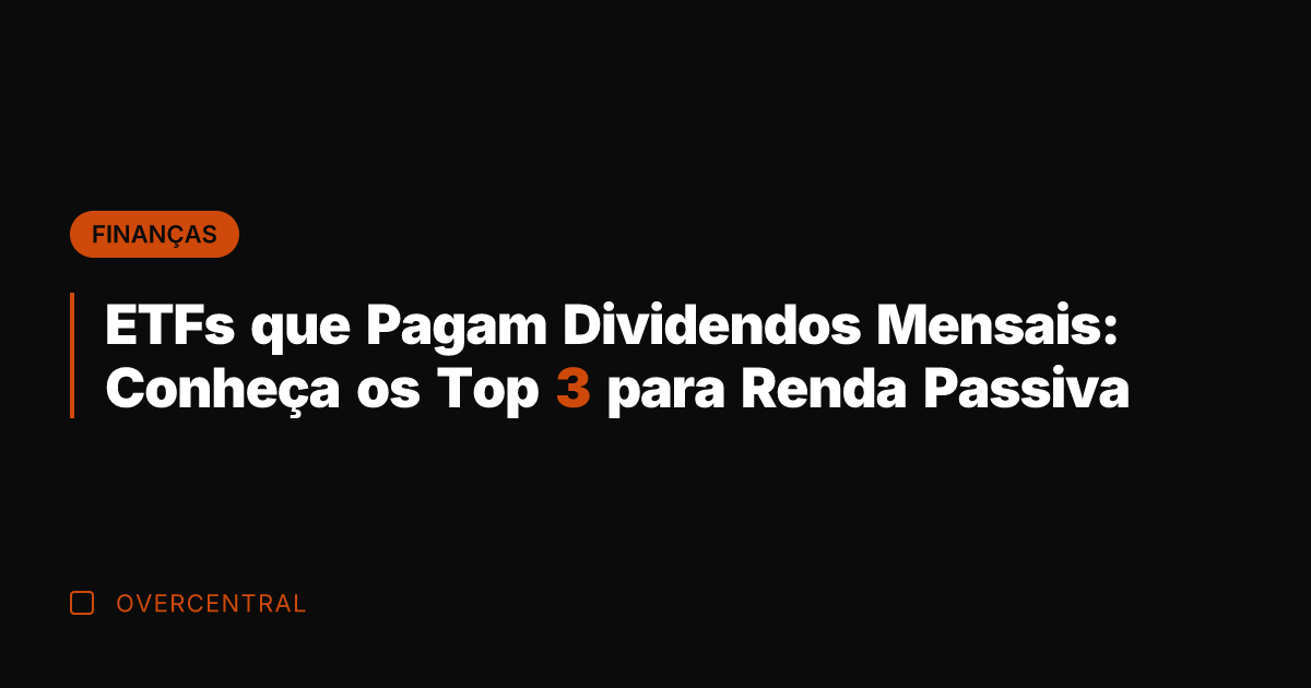 ETFs que Pagam Dividendos Mensais: Conheça os Top 3 para Renda Passiva