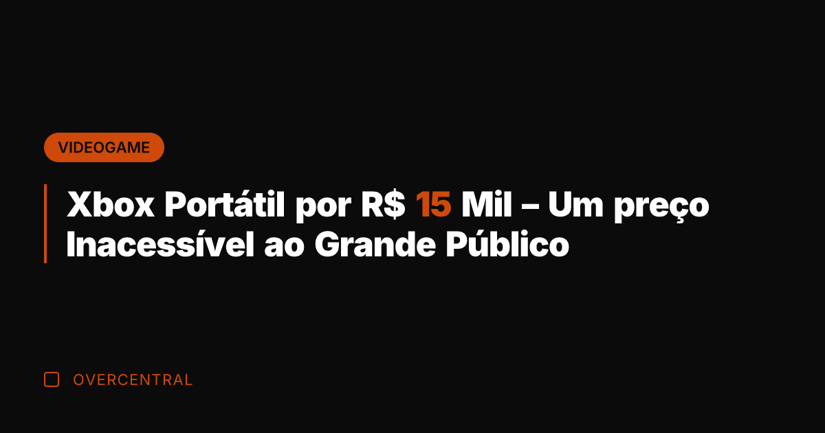 Xbox Portátil por R$ 15 Mil - Um preço Inacessível ao Grande