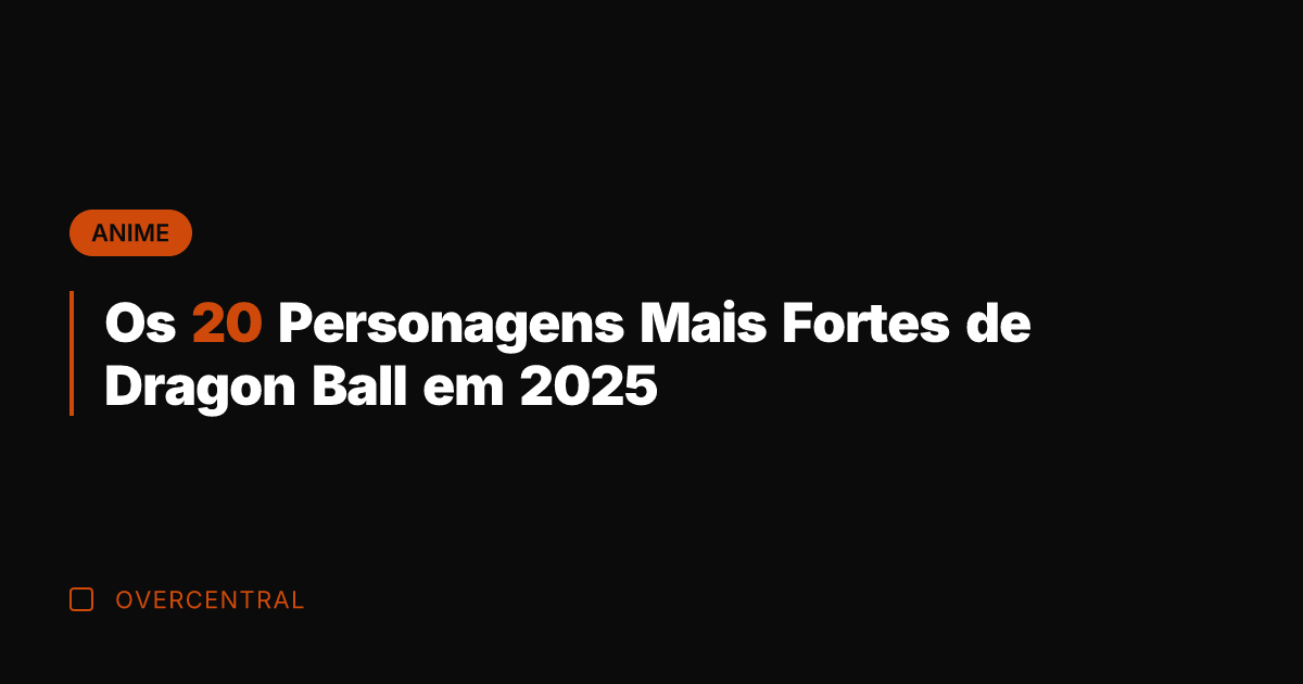Os 20 Personagens Mais Fortes de Dragon Ball em 2025