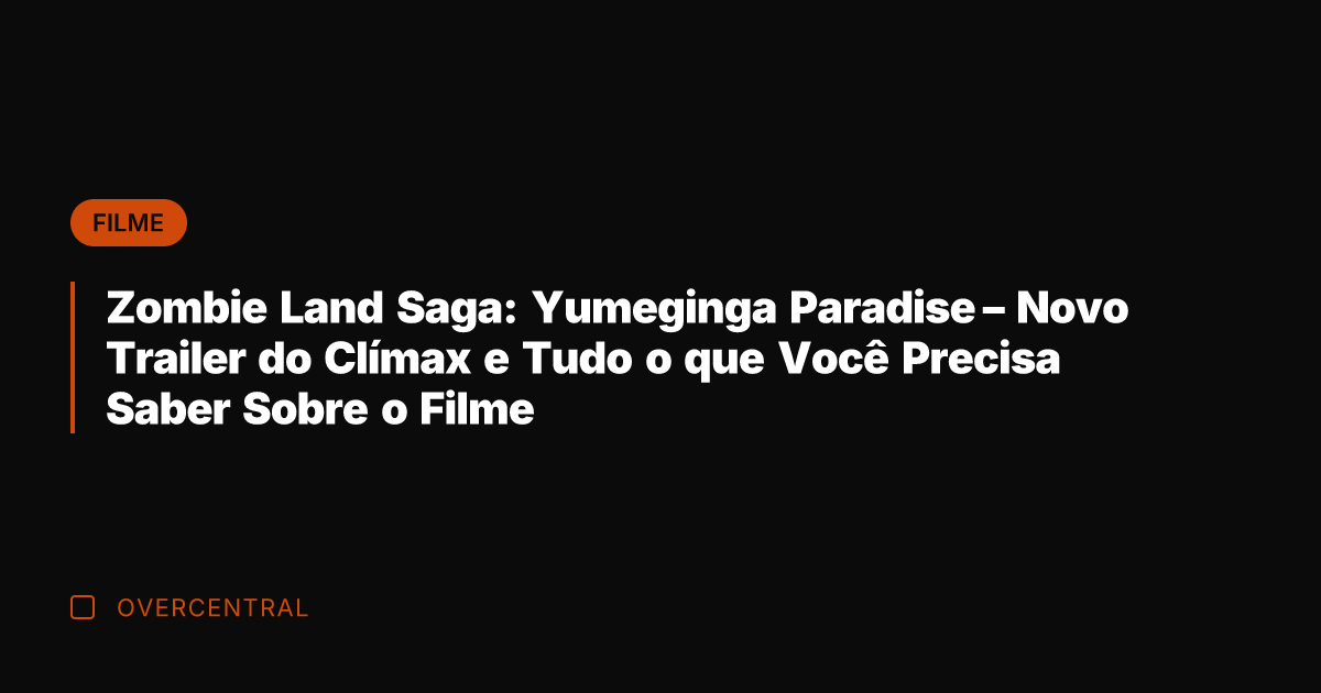 Zombie Land Saga: Yumeginga Paradise – Novo Trailer do Clímax e Tudo o