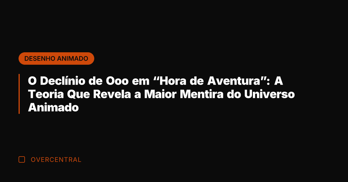 O Declínio de Ooo em "Hora de Aventura": A Teoria Que Revela
