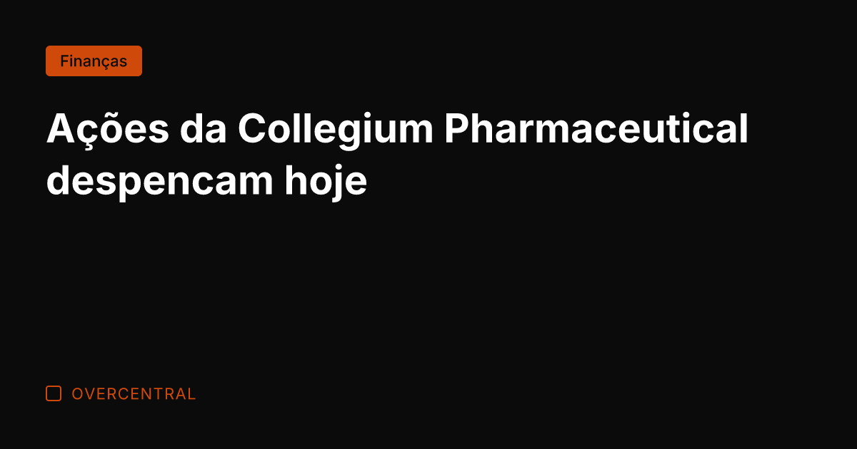 Ações da Collegium Pharmaceutical despencam hoje